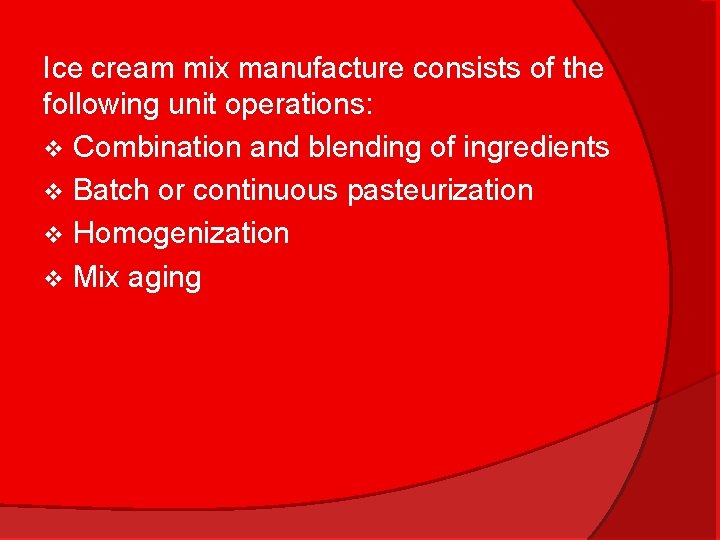 Ice cream mix manufacture consists of the following unit operations: v Combination and blending
