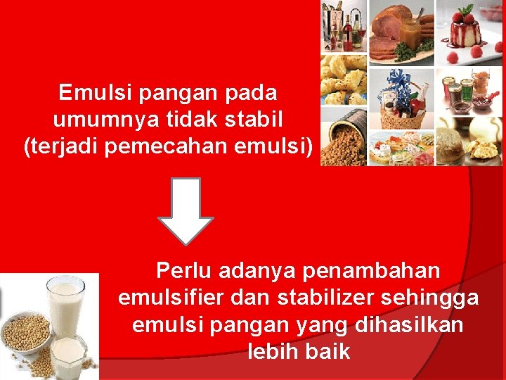 Emulsi pangan pada umumnya tidak stabil (terjadi pemecahan emulsi) Perlu adanya penambahan emulsifier dan