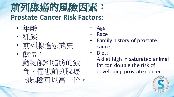 前列腺癌的風險因素： Prostate Cancer Risk Factors: • Age • 年齡 • Race • 種族 •