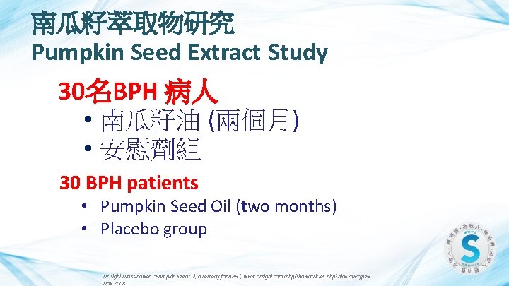 南瓜籽萃取物研究 Pumpkin Seed Extract Study 30名BPH 病人 • 南瓜籽油 (兩個月) • 安慰劑組 30 BPH