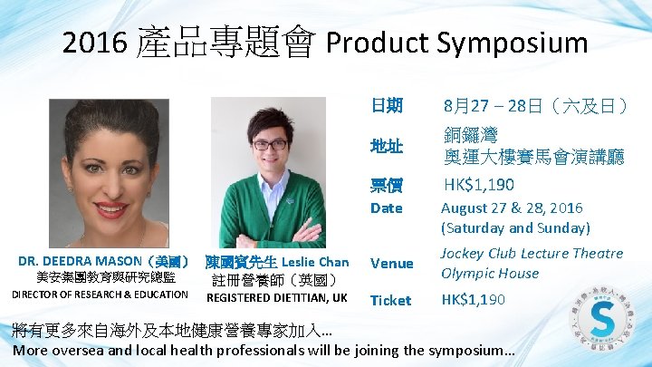 2016 產品專題會 Product Symposium 日期 8月27 – 28日（六及日） 地址 銅鑼灣 奧運大樓賽馬會演講廳 票價 Date DR.
