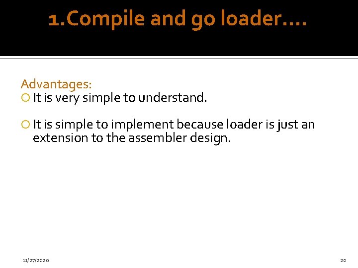 1. Compile and go loader…. Advantages: It is very simple to understand. It is