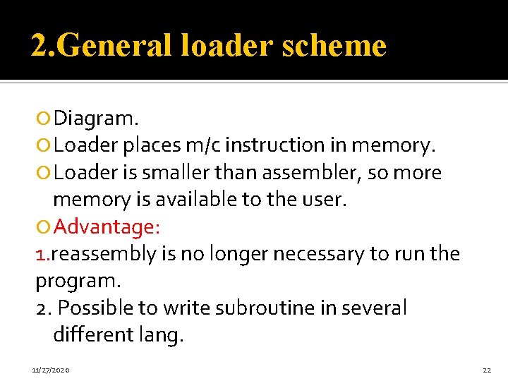 2. General loader scheme Diagram. Loader places m/c instruction in memory. Loader is smaller