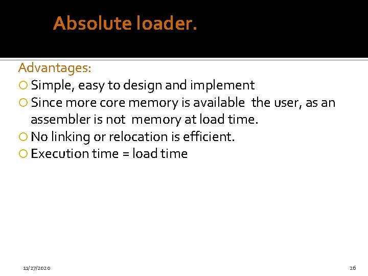 Absolute loader. Advantages: Simple, easy to design and implement Since more core memory is