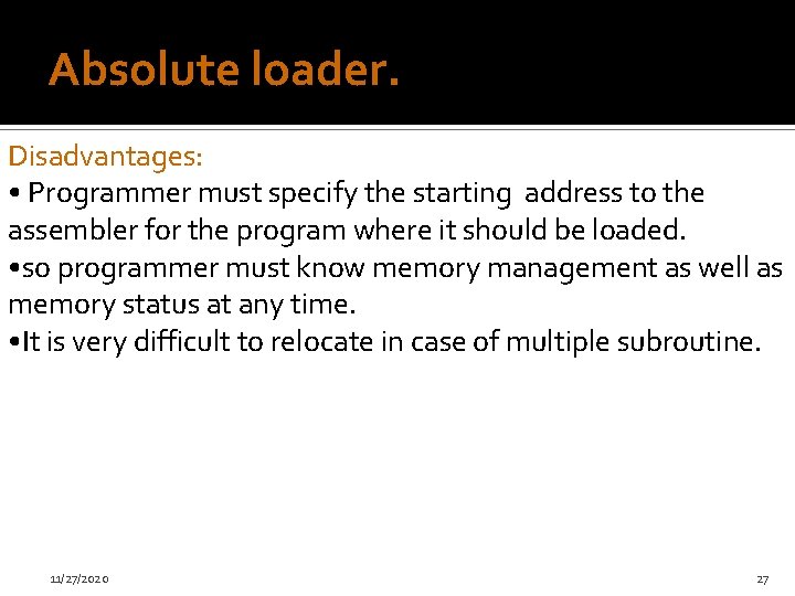 Absolute loader. Disadvantages: • Programmer must specify the starting address to the assembler for