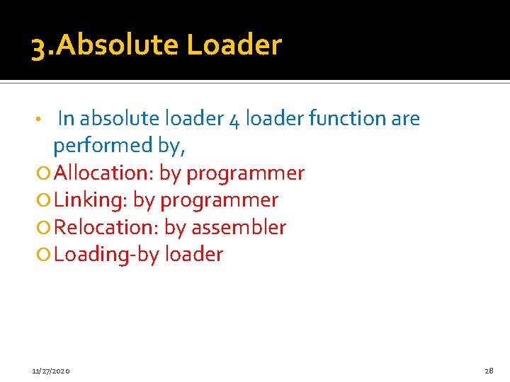 3. Absolute Loader In absolute loader 4 loader function are performed by, Allocation: by