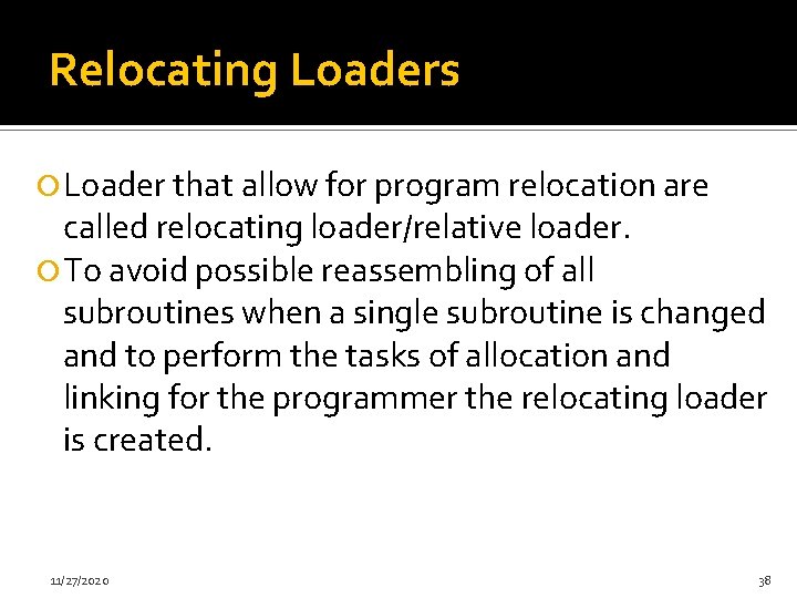 Relocating Loaders Loader that allow for program relocation are called relocating loader/relative loader. To