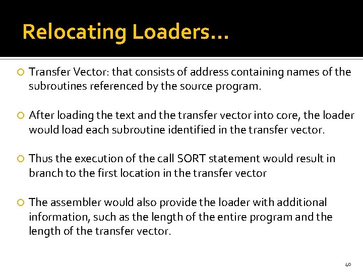 Relocating Loaders… Transfer Vector: that consists of address containing names of the subroutines referenced