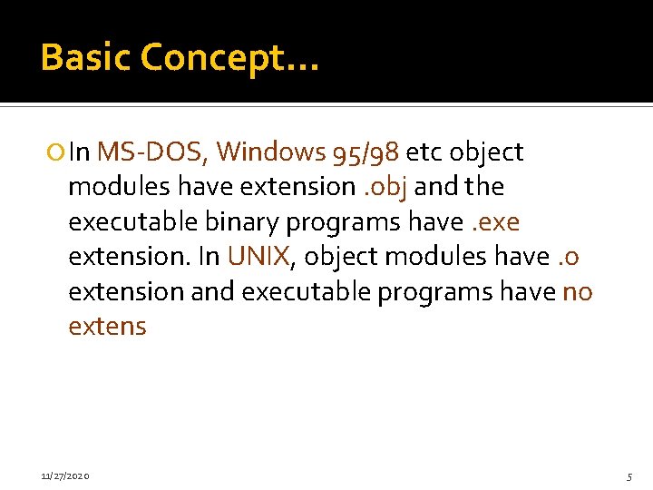 Basic Concept… In MS-DOS, Windows 95/98 etc object modules have extension. obj and the