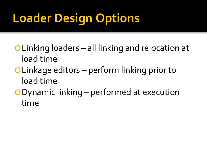 Loader Design Options Linking loaders – all linking and relocation at load time Linkage