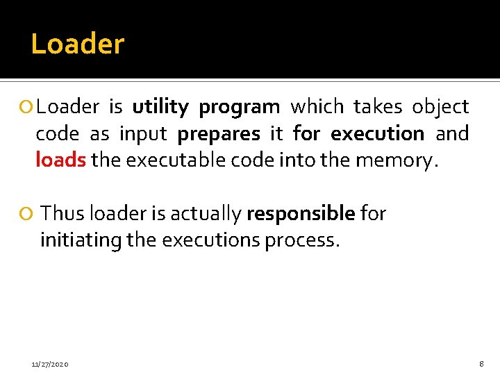 Loader is utility program which takes object code as input prepares it for execution