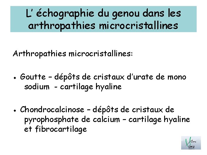 L’ échographie du genou dans les arthropathies microcristallines Arthropathies microcristallines: ● Goutte – dépôts