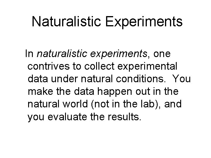 Naturalistic Experiments In naturalistic experiments, one contrives to collect experimental data under natural conditions.