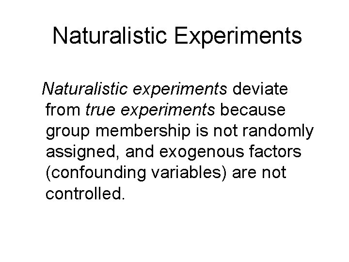 Naturalistic Experiments Naturalistic experiments deviate from true experiments because group membership is not randomly