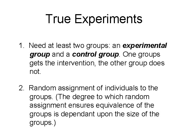 True Experiments 1. Need at least two groups: an experimental group and a control