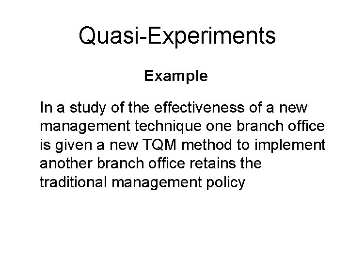 Quasi-Experiments Example In a study of the effectiveness of a new management technique one