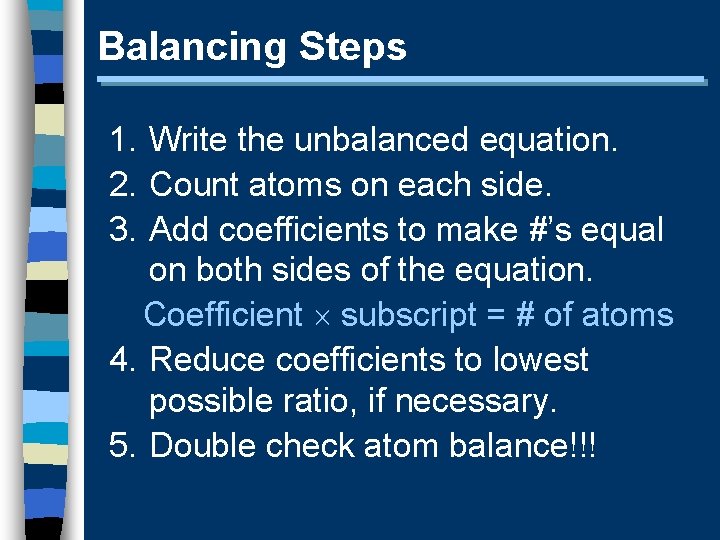Balancing Steps 1. Write the unbalanced equation. 2. Count atoms on each side. 3.