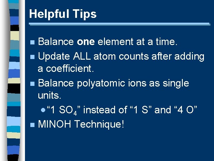Helpful Tips Balance one element at a time. n Update ALL atom counts after