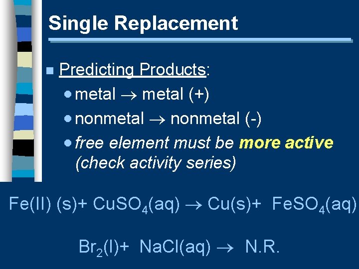 Single Replacement n Predicting Products: · metal (+) · nonmetal (-) · free element