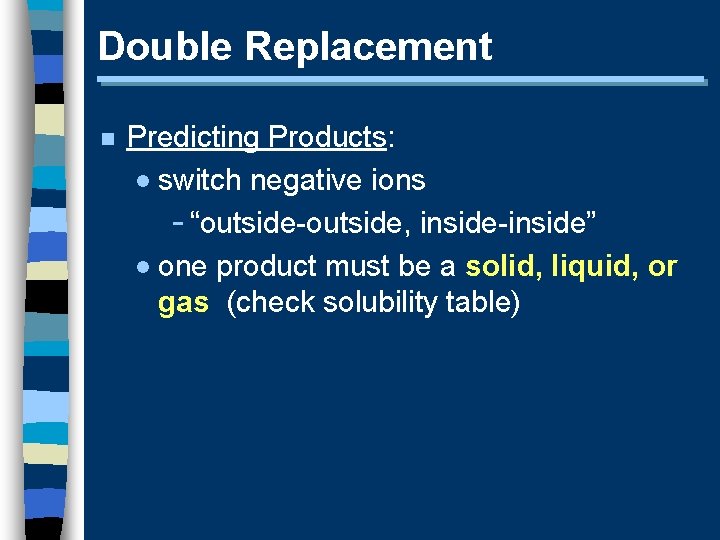 Double Replacement n Predicting Products: · switch negative ions - “outside-outside, inside-inside” · one