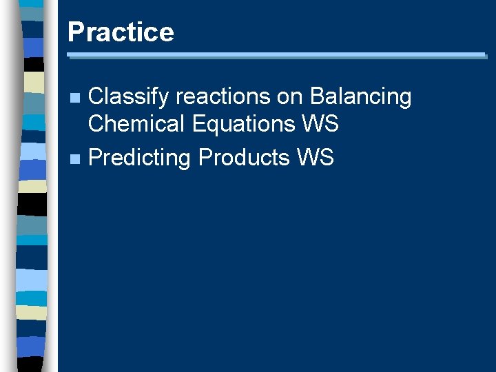Practice Classify reactions on Balancing Chemical Equations WS n Predicting Products WS n 