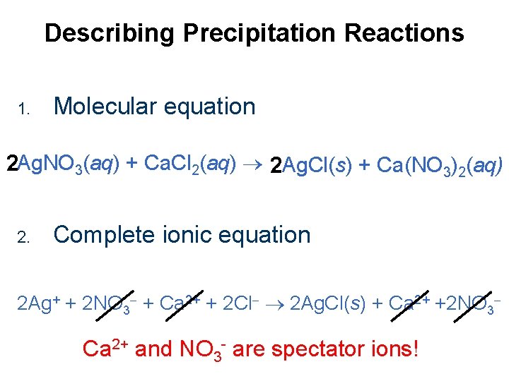 Describing Precipitation Reactions 1. Molecular equation 2 Ag. NO 3(aq) + Ca. Cl 2(aq)