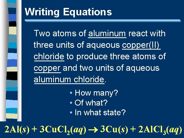 Writing Equations Two atoms of aluminum react with three units of aqueous copper(II) chloride