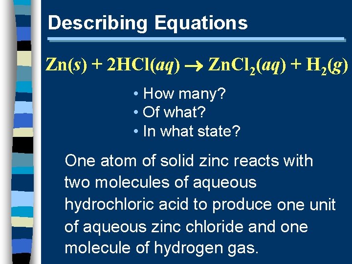 Describing Equations Zn(s) + 2 HCl(aq) Zn. Cl 2(aq) + H 2(g) • How