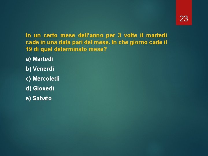 23 In un certo mese dell’anno per 3 volte il martedì cade in una 23 In un certo mese dell’anno per 3 volte il martedì cade in una