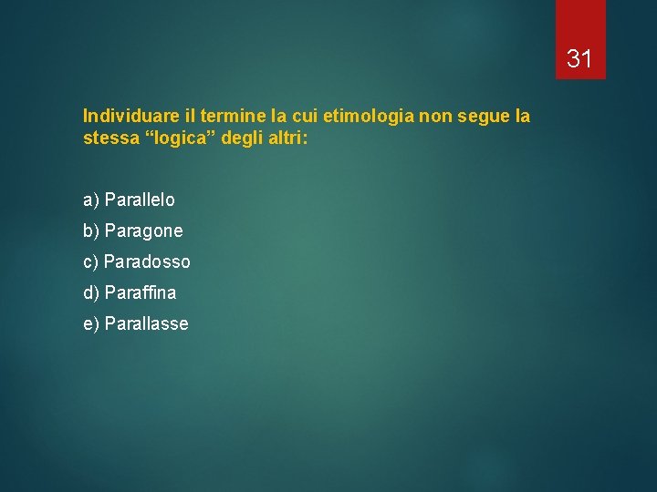 31 Individuare il termine la cui etimologia non segue la stessa “logica” degli altri: 31 Individuare il termine la cui etimologia non segue la stessa “logica” degli altri: