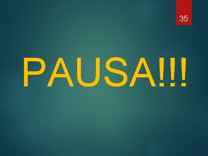 35 PAUSA!!! 35 PAUSA!!!