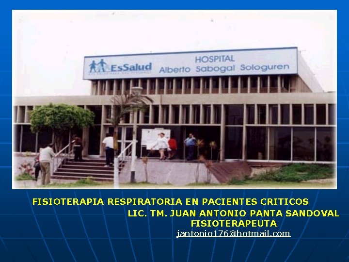 FISIOTERAPIA RESPIRATORIA EN PACIENTES CRITICOS LIC. TM. JUAN ANTONIO PANTA SANDOVAL FISIOTERAPEUTA jantonio 176@hotmail.