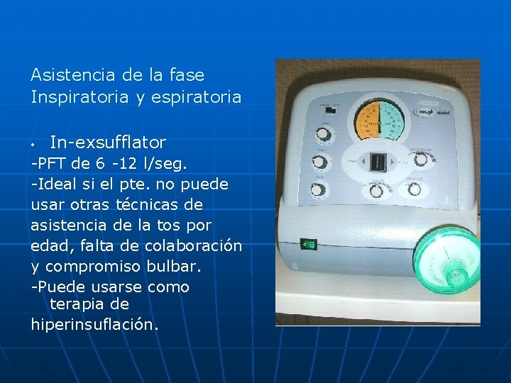 Asistencia de la fase Inspiratoria y espiratoria • In-exsufflator -PFT de 6 -12 l/seg.