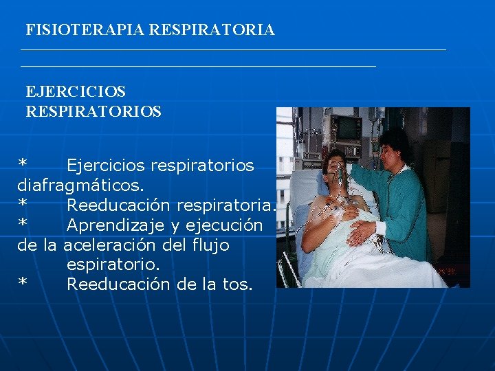 FISIOTERAPIA RESPIRATORIA EJERCICIOS RESPIRATORIOS * Ejercicios respiratorios diafragmáticos. * Reeducación respiratoria. * Aprendizaje y