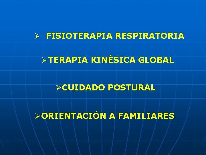 Ø FISIOTERAPIA RESPIRATORIA ØTERAPIA KINÉSICA GLOBAL ØCUIDADO POSTURAL ØORIENTACIÓN A FAMILIARES 