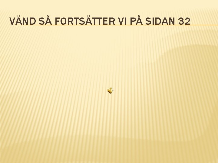 VÄND SÅ FORTSÄTTER VI PÅ SIDAN 32 