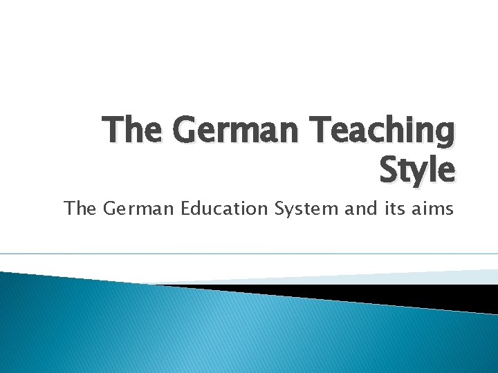 The German Teaching Style The German Education System and its aims 