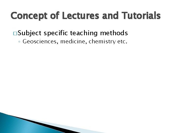 Concept of Lectures and Tutorials � Subject specific teaching methods ◦ Geosciences, medicine, chemistry