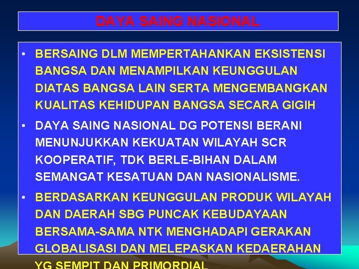 DAYA SAING NASIONAL • BERSAING DLM MEMPERTAHANKAN EKSISTENSI BANGSA DAN MENAMPILKAN KEUNGGULAN DIATAS BANGSA