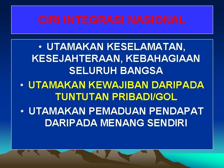 CIRI INTEGRASI NASIONAL • UTAMAKAN KESELAMATAN, KESEJAHTERAAN, KEBAHAGIAAN SELURUH BANGSA • UTAMAKAN KEWAJIBAN DARIPADA