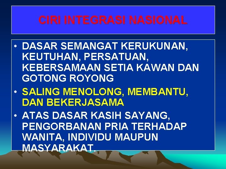 CIRI INTEGRASI NASIONAL • DASAR SEMANGAT KERUKUNAN, KEUTUHAN, PERSATUAN, KEBERSAMAAN SETIA KAWAN DAN GOTONG