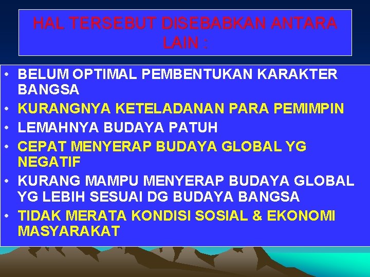 HAL TERSEBUT DISEBABKAN ANTARA LAIN : • BELUM OPTIMAL PEMBENTUKAN KARAKTER BANGSA • KURANGNYA