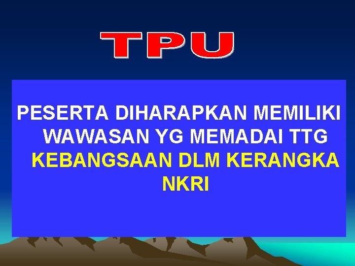 PESERTA DIHARAPKAN MEMILIKI WAWASAN YG MEMADAI TTG KEBANGSAAN DLM KERANGKA NKRI 