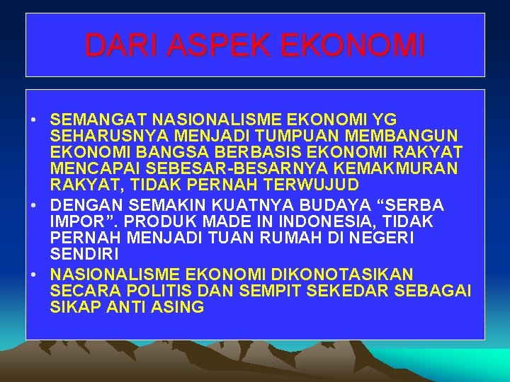 DARI ASPEK EKONOMI • SEMANGAT NASIONALISME EKONOMI YG SEHARUSNYA MENJADI TUMPUAN MEMBANGUN EKONOMI BANGSA