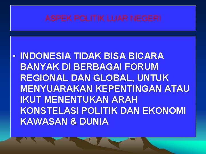 ASPEK POLITIK LUAR NEGERI • INDONESIA TIDAK BISA BICARA BANYAK DI BERBAGAI FORUM REGIONAL