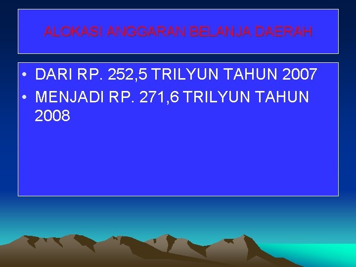 ALOKASI ANGGARAN BELANJA DAERAH • DARI RP. 252, 5 TRILYUN TAHUN 2007 • MENJADI