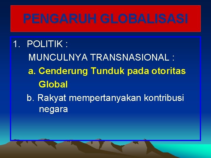 PENGARUH GLOBALISASI 1. POLITIK : MUNCULNYA TRANSNASIONAL : a. Cenderung Tunduk pada otoritas Global