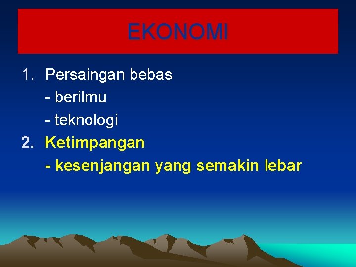 EKONOMI 1. Persaingan bebas - berilmu - teknologi 2. Ketimpangan - kesenjangan yang semakin