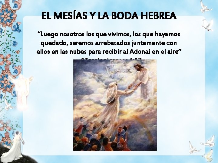 EL MESÍAS Y LA BODA HEBREA “Luego nosotros los que vivimos, los que hayamos