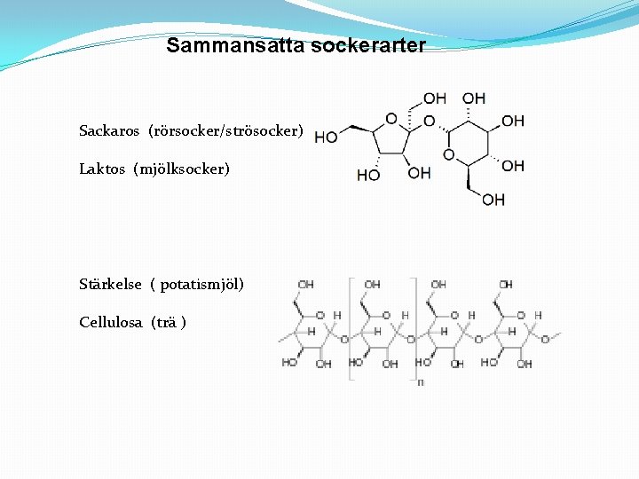 Sammansatta sockerarter Sackaros (rörsocker/strösocker) Laktos (mjölksocker) Stärkelse ( potatismjöl) Cellulosa (trä ) 